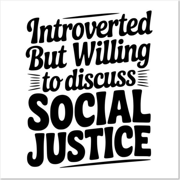 Introverted but Willing to Discuss Social Justice Wall Art by Frank Ring
