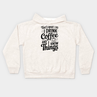 That's What I Do I Drink Coffee and I Know Things Kids Hoodie