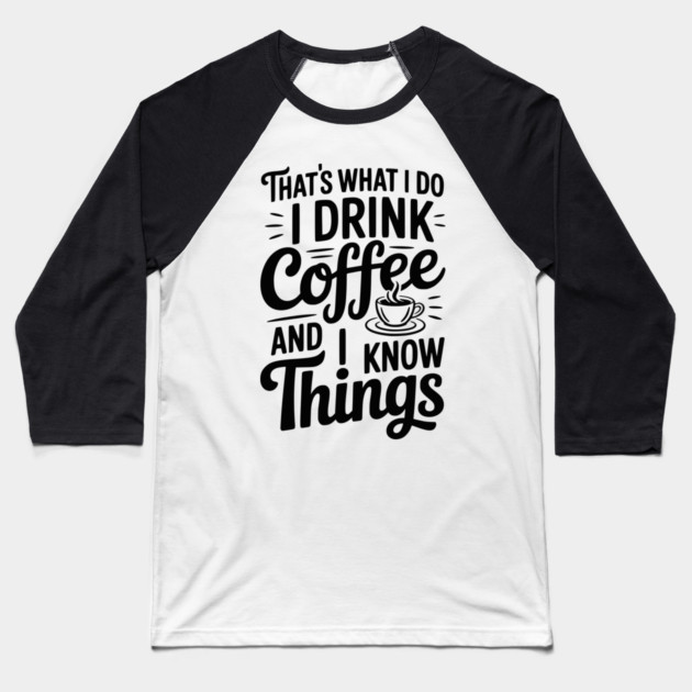 That's What I Do I Drink Coffee and I Know Things Baseball T-Shirt by Frank Ring