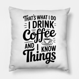 That's What I Do I Drink Coffee and I Know Things Pillow