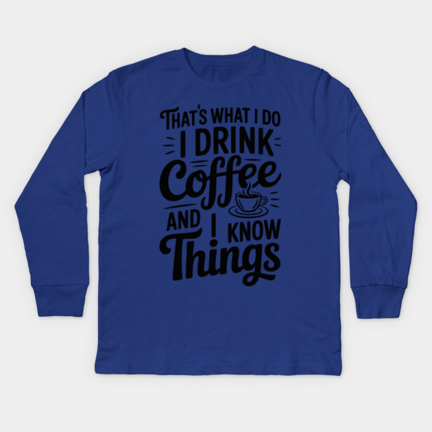 That's What I Do I Drink Coffee and I Know Things Kids Long Sleeve T-Shirt by Frank Ring