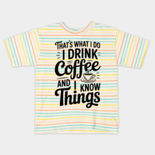 That's What I Do I Drink Coffee and I Know Things Kids T-Shirt