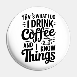 That's What I Do I Drink Coffee and I Know Things Pin