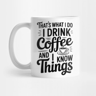 That's What I Do I Drink Coffee and I Know Things Mug