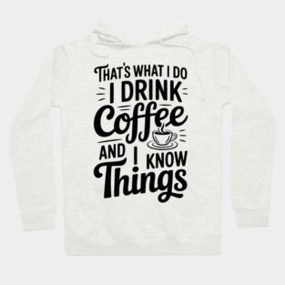 That's What I Do I Drink Coffee and I Know Things Hoodie