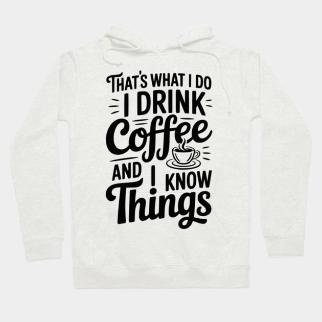 That's What I Do I Drink Coffee and I Know Things Hoodie by Frank Ring