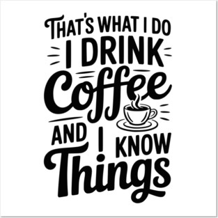 That's What I Do I Drink Coffee and I Know Things Posters and Art