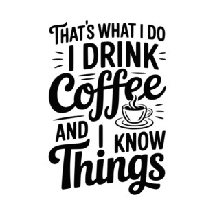 That's What I Do I Drink Coffee and I Know Things T-Shirt