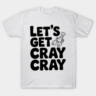 Let's Get Cray Cray T-Shirt