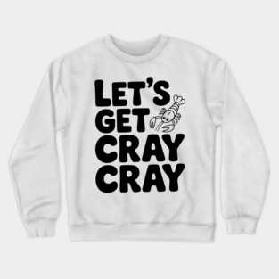 Let's Get Cray Cray Crewneck Sweatshirt