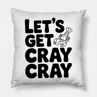 Let's Get Cray Cray Pillow