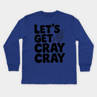 Let's Get Cray Cray Kids Long Sleeve T-Shirt