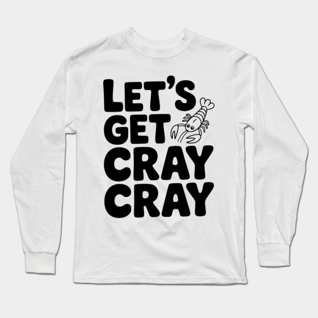 Let's Get Cray Cray Long Sleeve T-Shirt by Frank Ring