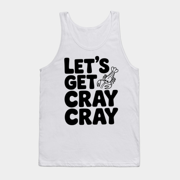 Let's Get Cray Cray Tank Top by Frank Ring