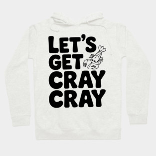 Let's Get Cray Cray Hoodie