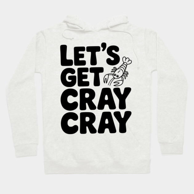 Let's Get Cray Cray Hoodie by Frank Ring
