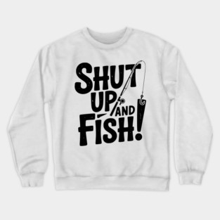 Shut Up and Fish! Crewneck Sweatshirt