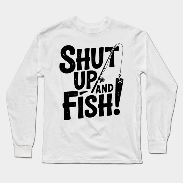 Shut Up and Fish! Long Sleeve T-Shirt by Frank Ring