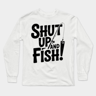 Shut Up and Fish! Long Sleeve T-Shirt