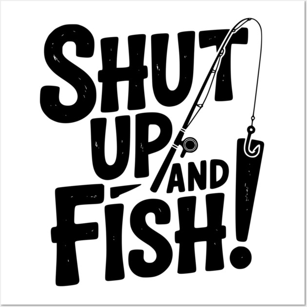 Shut Up and Fish! Wall Art by Frank Ring