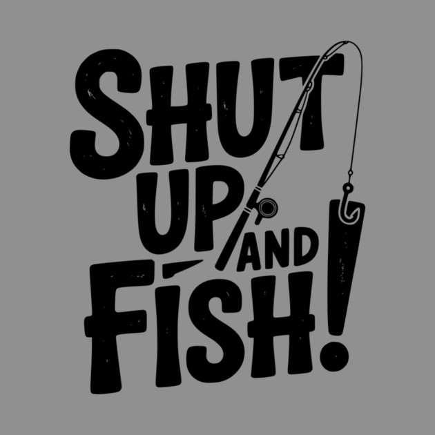Shut Up and Fish! by Frank Ring