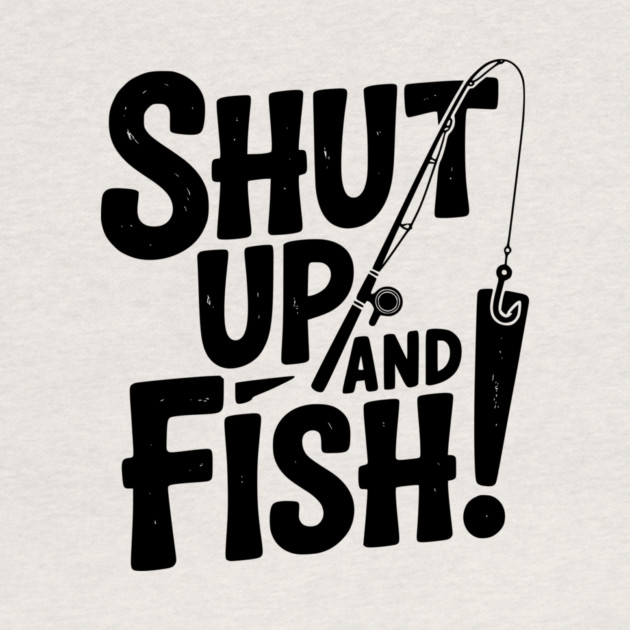 Shut Up and Fish! by Frank Ring