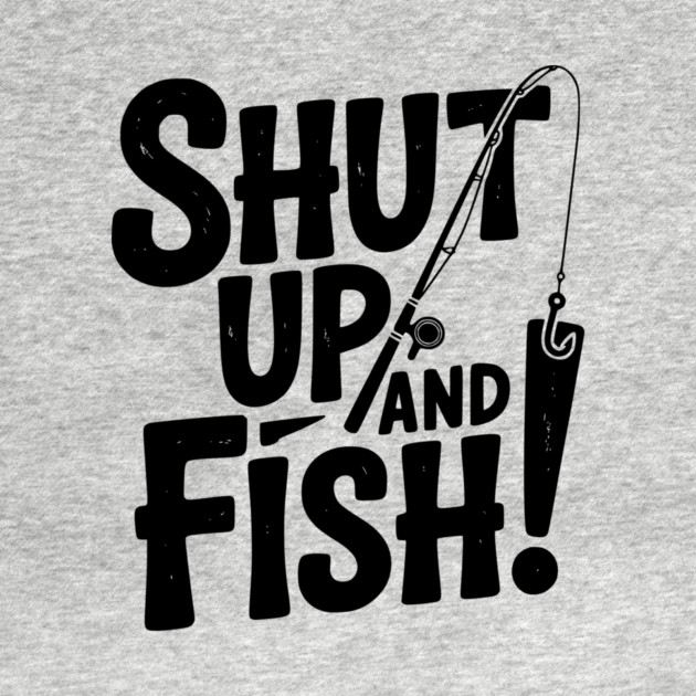 Shut Up and Fish! by Frank Ring