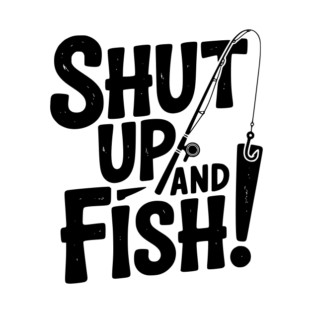 Shut Up and Fish! T-Shirt