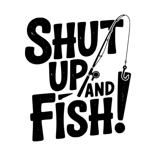 Shut Up and Fish! by Frank Ring