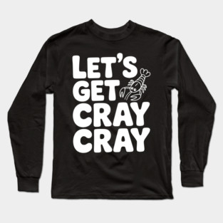 Let's Get Cray Cray Long Sleeve T-Shirt