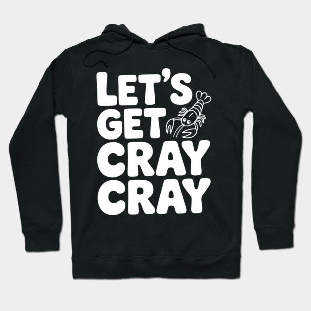 Let's Get Cray Cray Hoodie by Frank Ring