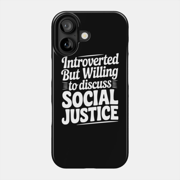 Introverted but Willing to Discuss Social Justice Phone Case by Frank Ring