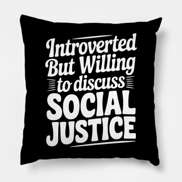 Introverted but Willing to Discuss Social Justice Pillow by Frank Ring