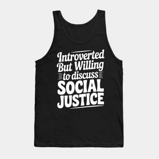Introverted but Willing to Discuss Social Justice Tank Top by Frank Ring