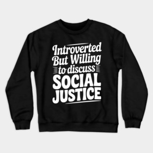 Introverted but Willing to Discuss Social Justice Crewneck Sweatshirt