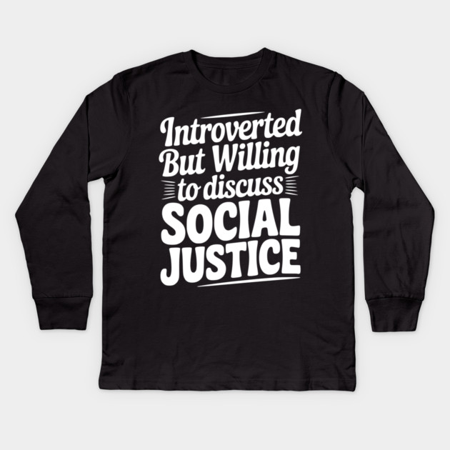 Introverted but Willing to Discuss Social Justice Kids Long Sleeve T-Shirt by Frank Ring