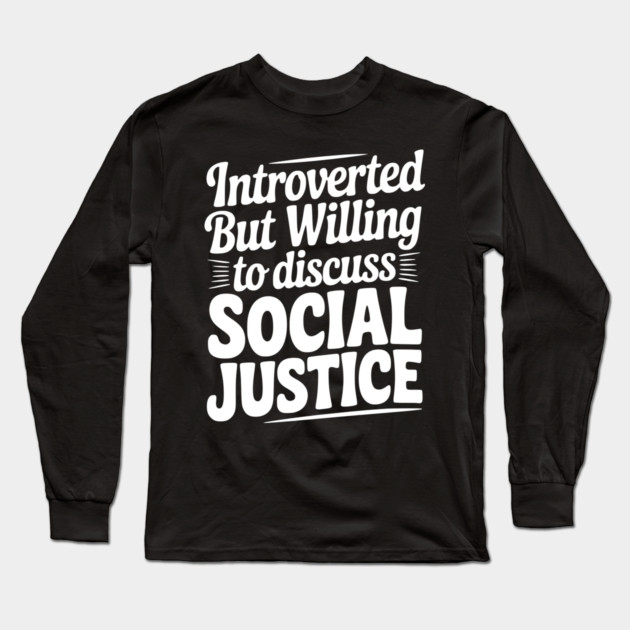 Introverted but Willing to Discuss Social Justice Long Sleeve T-Shirt by Frank Ring