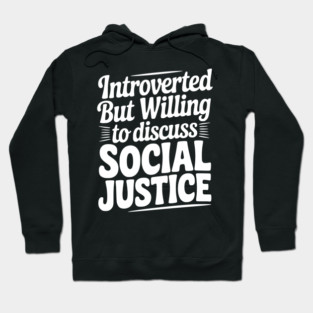 Introverted but Willing to Discuss Social Justice Hoodie