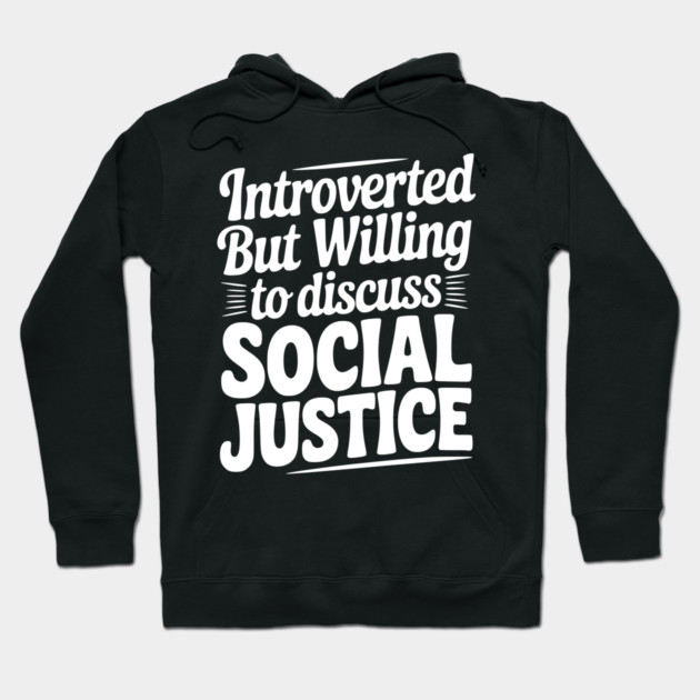 Introverted but Willing to Discuss Social Justice Hoodie by Frank Ring