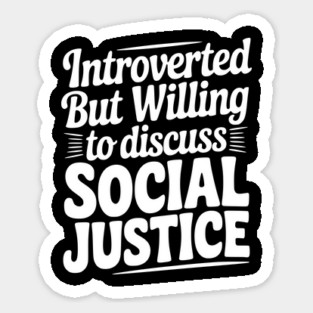 Introverted but Willing to Discuss Social Justice Sticker