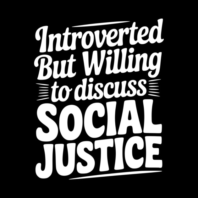 Introverted but Willing to Discuss Social Justice by Frank Ring