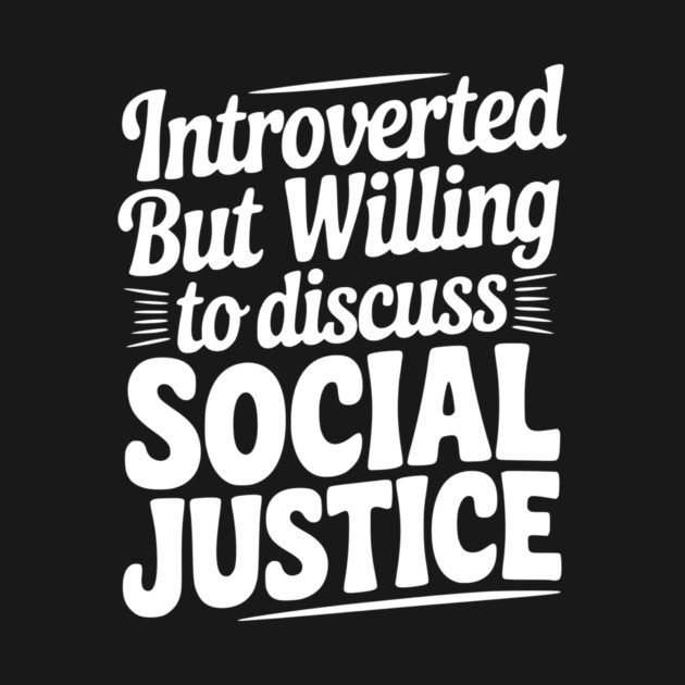 Introverted but Willing to Discuss Social Justice by Frank Ring