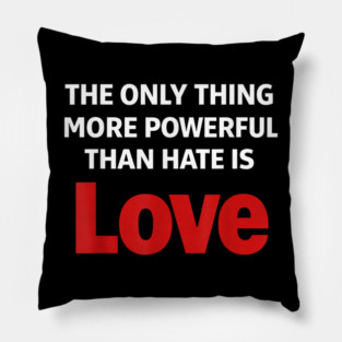 The Only Thing More Powerful Than Hate is Love Pillow