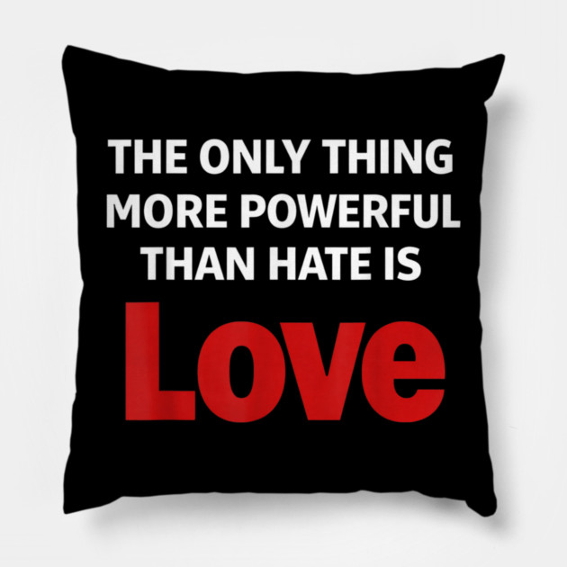 The Only Thing More Powerful Than Hate is Love Pillow by Donald's Store 2