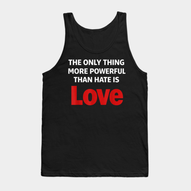 The Only Thing More Powerful Than Hate is Love Tank Top by Donald's Store 2