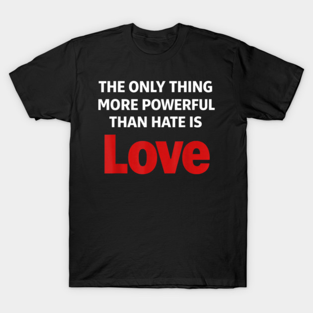 The Only Thing More Powerful Than Hate is Love T-Shirt by Donald's Store 2