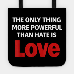 The Only Thing More Powerful Than Hate is Love Tote