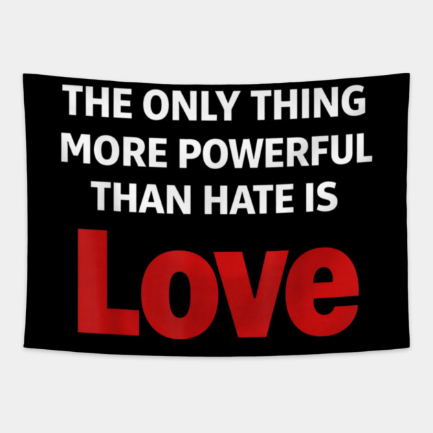 The Only Thing More Powerful Than Hate is Love Tapestry by Donald's Store 2