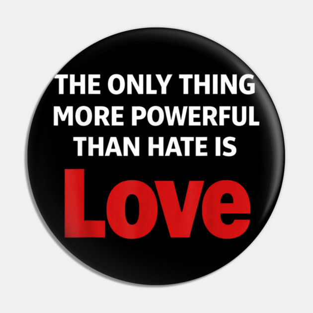 The Only Thing More Powerful Than Hate is Love Pin by Donald's Store 2
