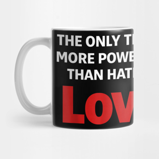 The Only Thing More Powerful Than Hate is Love by Donald's Store 2